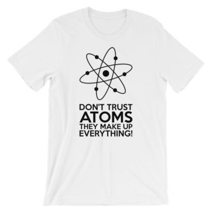 Don't Trust Atoms T-Shirt Unisex