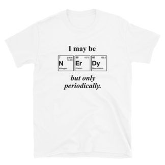 I may be Nerdy but only periodically T-Shirt