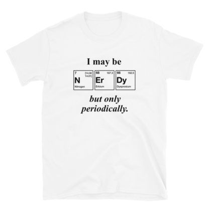 I may be Nerdy but only periodically T-Shirt