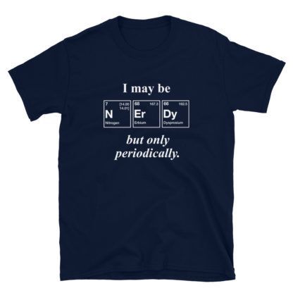 I may be NErDy but only Periodically T-Shirt Unisex – Bild 4