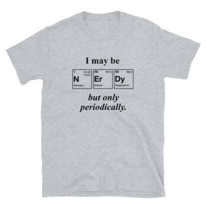 I may be Nerdy but only periodically T-Shirt