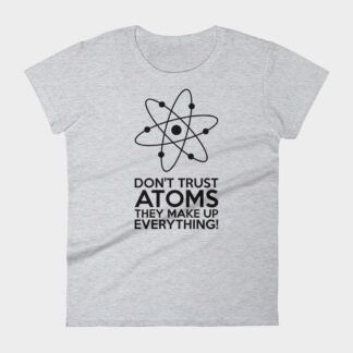 Don't Trust Atoms T-Shirt Ladies Heather Grey