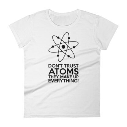 Don't Trust Atoms T-Shirt Ladies White
