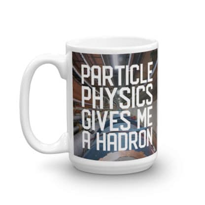 Particle physics gives me a hadron mug