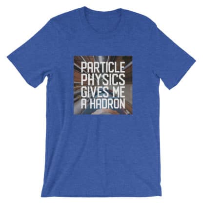 Particle physics gives me a hadron t-shirt blue