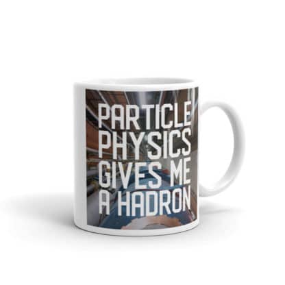 Particle physics gives me a hadron mug