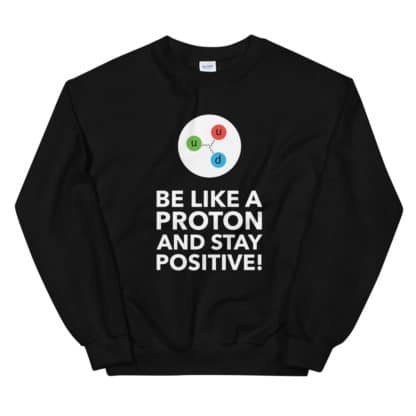 Be like a proton sweatshirt unisex black