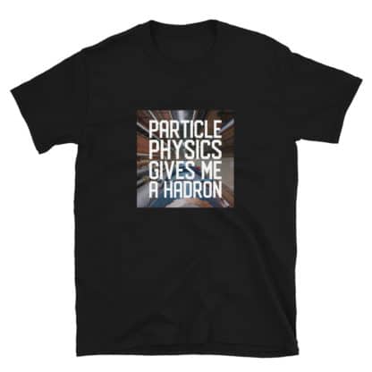 Particle physics gives me a hadron t-shirt black