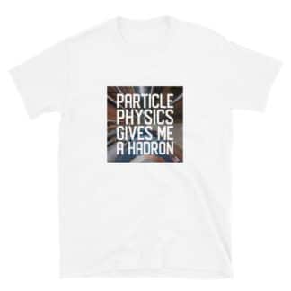 Particle physicists hadron t-shirt unisex