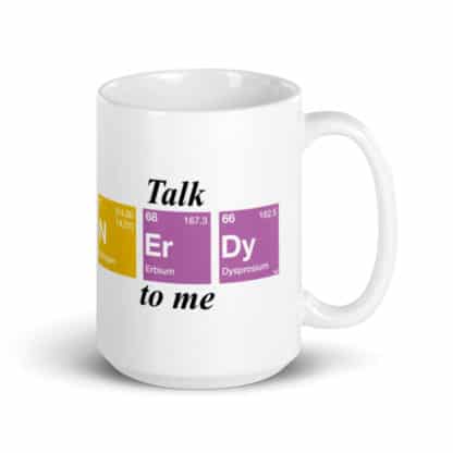 Talk nerdy to me mug with nerdy spelled with the elements nitrogen, erbium, and dysprosium from the periodic table