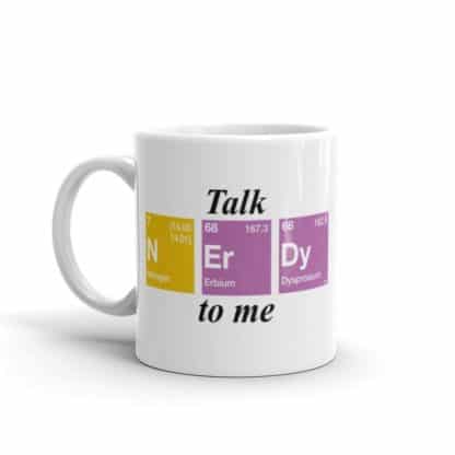 Talk nerdy to me mug spelled with the elements nitrogen, erbium, and dysprosium from the periodic table