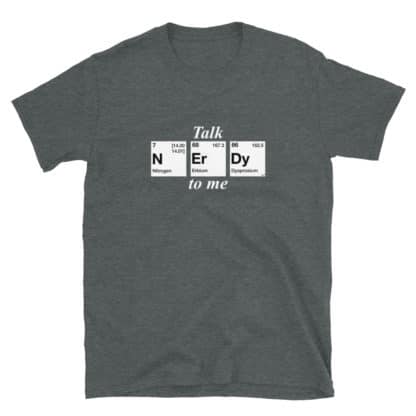 Talk nerdy to me t-shirt spelled with the elements nitrogen, erbium, and dysprosium from the periodic table