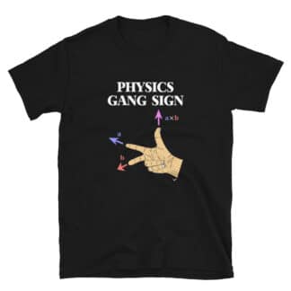 Black t-shirt with a print that says PHYSICS GANG SIGN and has a hand in the right-hand rule configuration with the arrows and labels for the cross products