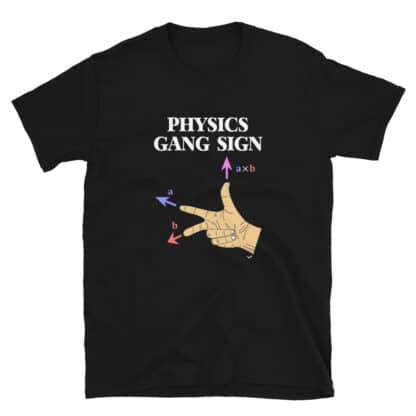 Black t-shirt with a print that says PHYSICS GANG SIGN and has a hand in the right-hand rule configuration with the arrows and labels for the cross products