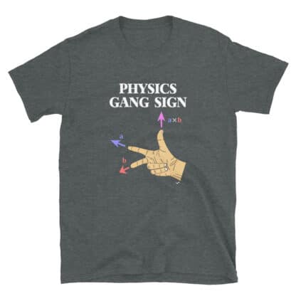 Dark heather t-shirt with a print that says PHYSICS GANG SIGN and has a hand in the right-hand rule configuration with the arrows and labels for the cross products