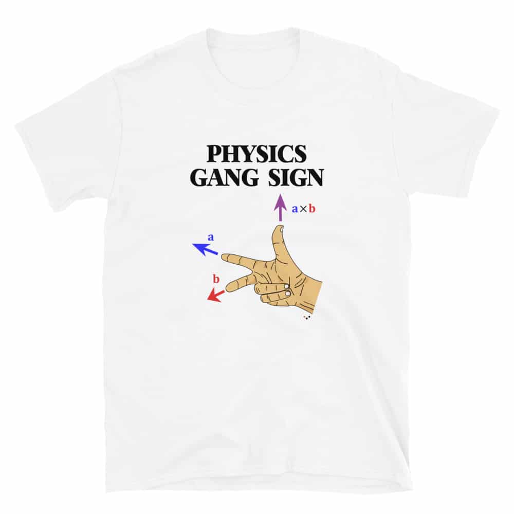 White t-shirt with a print that says PHYSICS GANG SIGN and has a hand in the right-hand rule configuration with the arrows and labels for the cross products