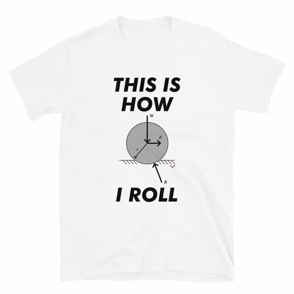 White t-shirt with a print that says THIS IS HOW I ROLL with a rolling resistance diagram