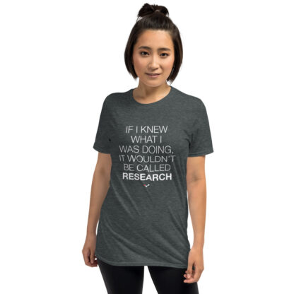 Female wearing a t-shirt with a print that says "If I knew what I was doing, it wouldn't be called research"