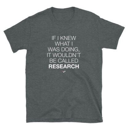 Heather t-shirt with the research joke "If I knew what I was doing, it wouldn't be called research"