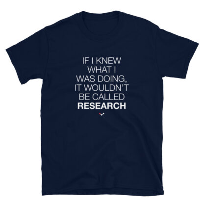 Navy t-shirt with the science joke "If I knew what I was doing, it wouldn't be called research"